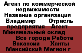 Агент по коммерческой недвижимости › Название организации ­ Владимир-33 › Отрасль предприятия ­ Агент › Минимальный оклад ­ 60 000 - Все города Работа » Вакансии   . Ханты-Мансийский,Мегион г.